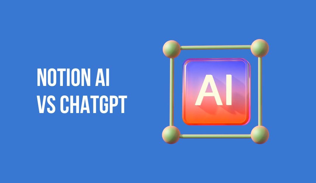 Notion AI vs ChatGPT: Navigating the Landscape of AI-Powered Tools
